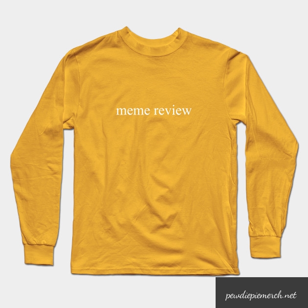 meme review long sleeve t shirt 1369 - PewDiePie Merch