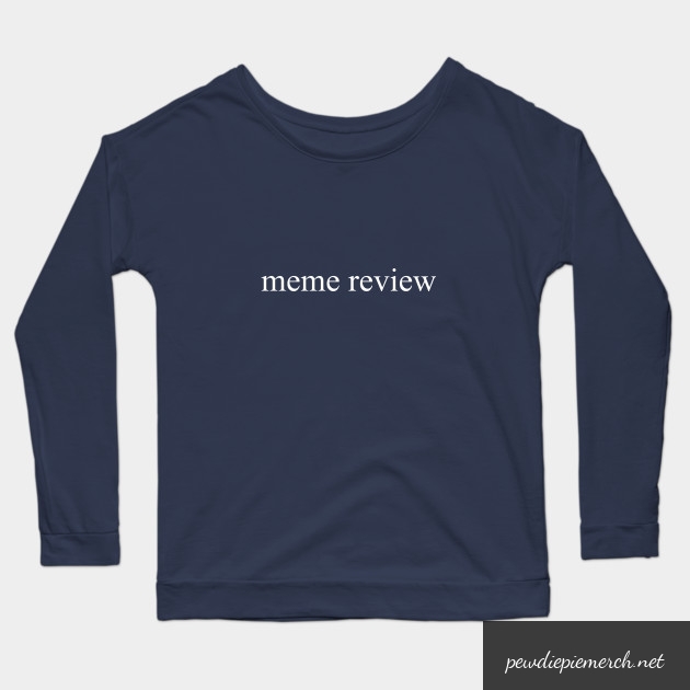 meme review long sleeve t shirt 8544 - PewDiePie Merch